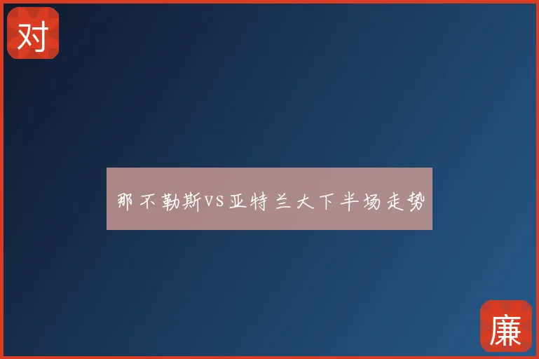 那不勒斯vs亚特兰大下半场走势
