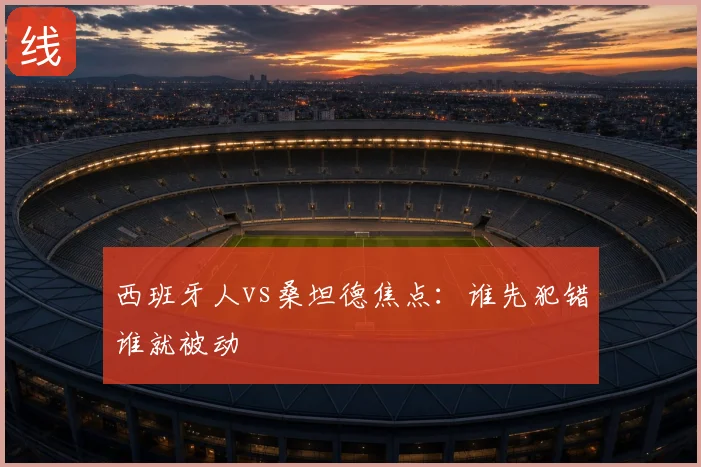 西班牙人vs桑坦德焦点:谁先犯错谁就被动