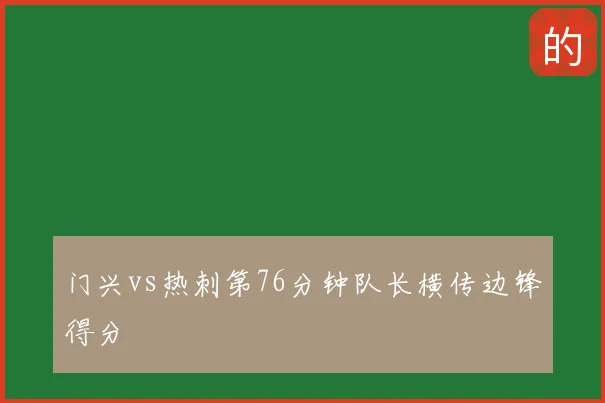 门兴vs热刺第76分钟队长横传边锋得分