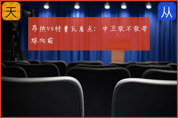 昂热vs特鲁瓦看点:中卫敢不敢带球向前