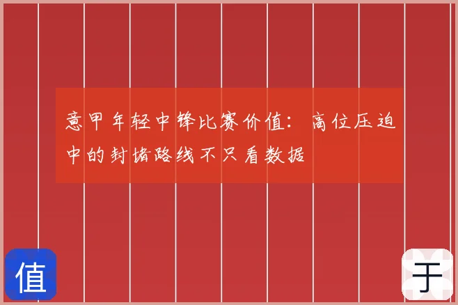 意甲年轻中锋比赛价值:高位压迫中的封堵路线不只看数据