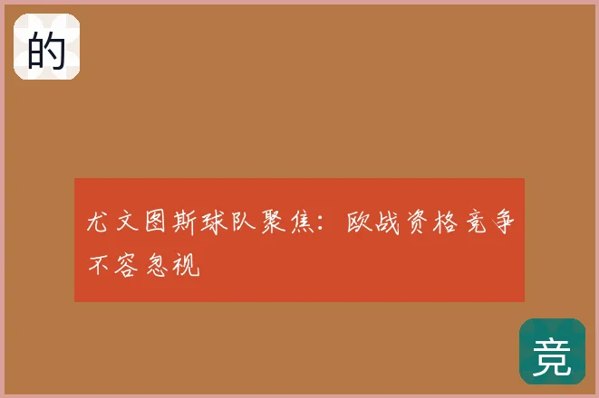 尤文图斯球队聚焦：欧战资格竞争不容忽视