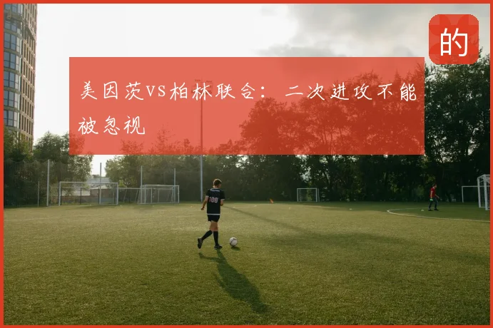 美因茨vs柏林联合：二次进攻不能被忽视